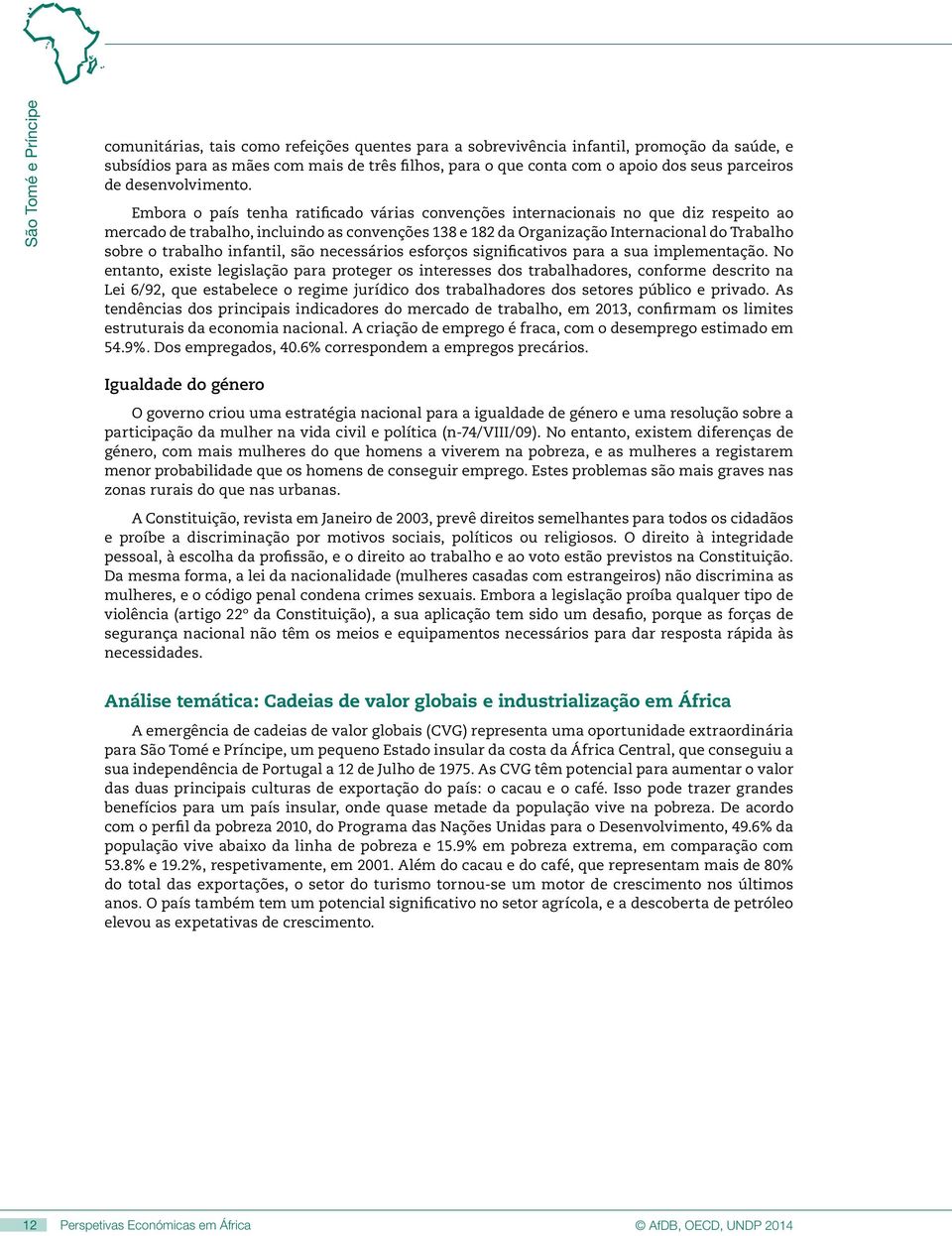 Embora o país tenha ratificado várias convenções internacionais no que diz respeito ao mercado de trabalho, incluindo as convenções 138 e 182 da Organização Internacional do Trabalho sobre o trabalho