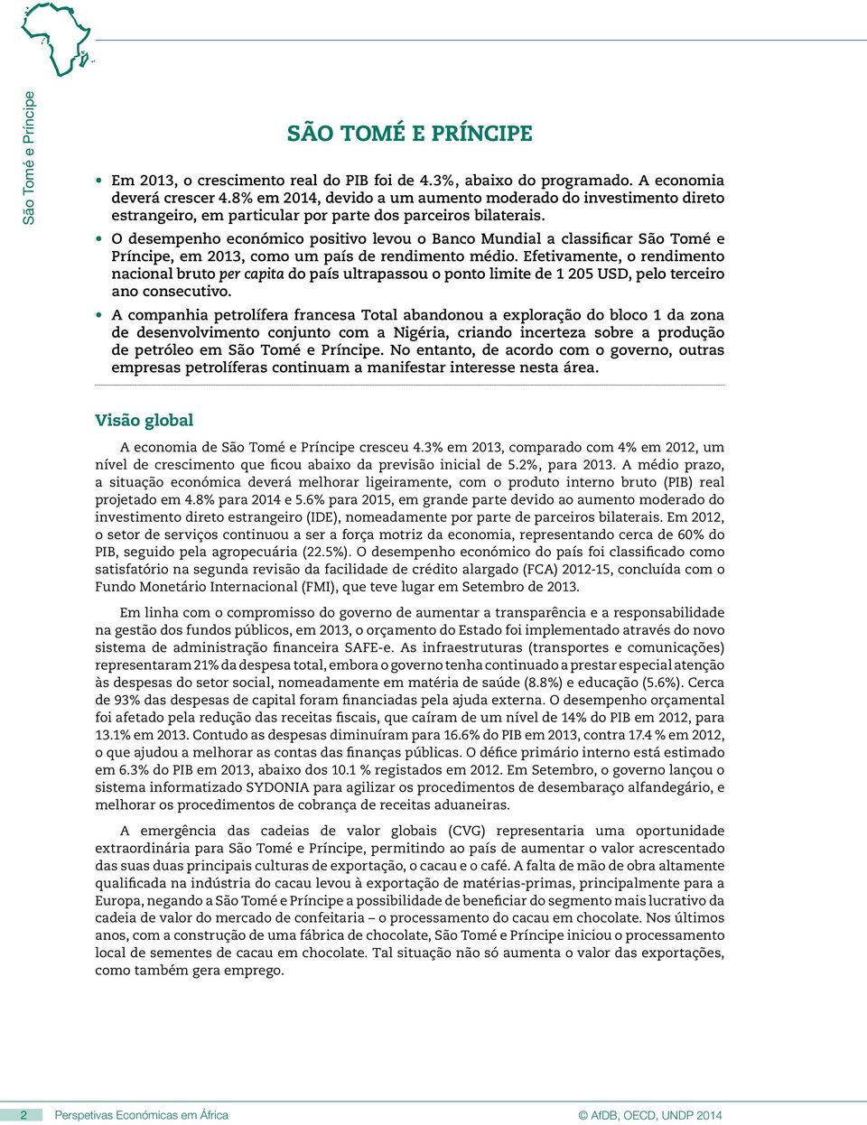 O desempenho económico positivo levou o Banco Mundial a classificar São Tomé e Príncipe, em 2013, como um país de rendimento médio.