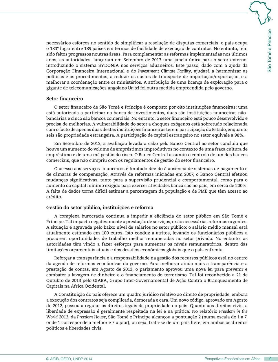 Para complementar as reformas implementadas nos últimos anos, as autoridades, lançaram em Setembro de 2013 uma janela única para o setor externo, introduzindo o sistema SYDONIA nos serviços