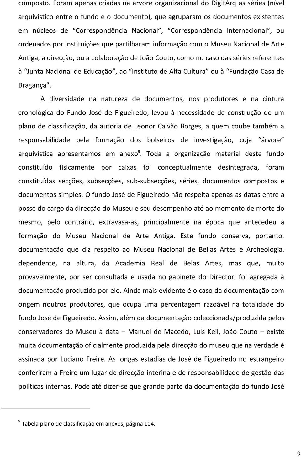 Correspondência Internacional, ou ordenados por instituições que partilharam informação com o Museu Nacional de Arte Antiga, a direcção, ou a colaboração de João Couto, como no caso das séries