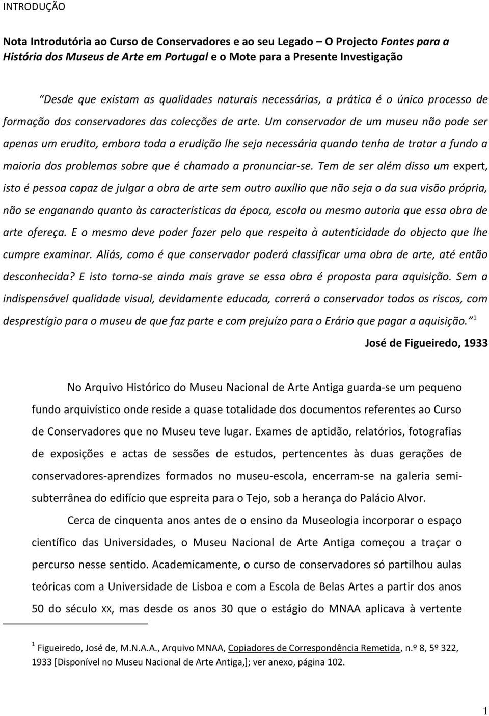 Um conservador de um museu não pode ser apenas um erudito, embora toda a erudição lhe seja necessária quando tenha de tratar a fundo a maioria dos problemas sobre que é chamado a pronunciar-se.