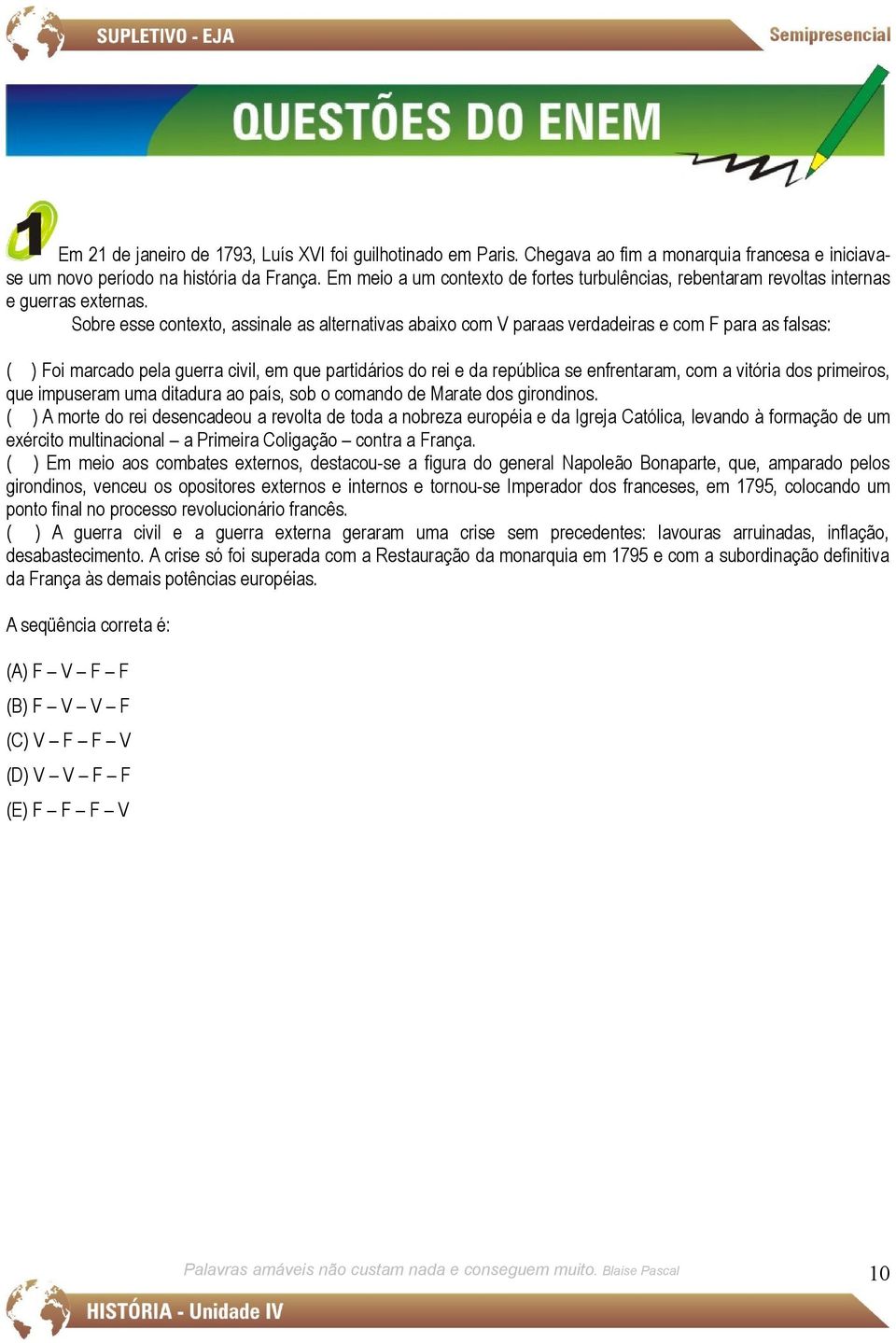 Sobre esse contexto, assinale as alternativas abaixo com V paraas verdadeiras e com F para as falsas: ( ) Foi marcado pela guerra civil, em que partidários do rei e da república se enfrentaram, com a