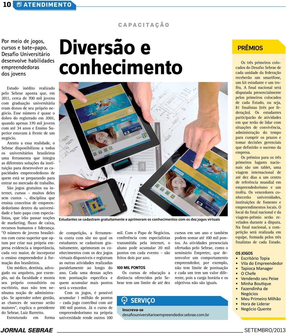 Esse número é quase o dobro do registrado em 2001, quando apenas 370 mil jovens com até 34 anos e Ensino Superior estavam à frente de um negócio.