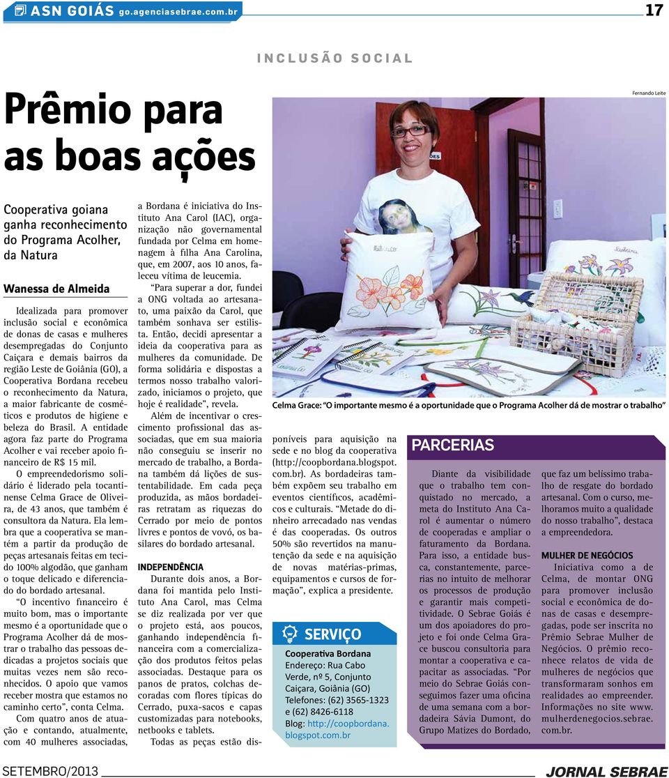 econômica de donas de casas e mulheres desempregadas do Conjunto Caiçara e demais bairros da região Leste de Goiânia (GO), a Cooperativa Bordana recebeu o reconhecimento da Natura, a maior fabricante