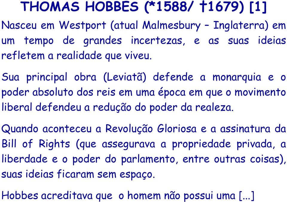 Sua principal obra (Leviatã) defende a monarquia e o poder absoluto dos reis em uma época em que o movimento liberal defendeu a redução do