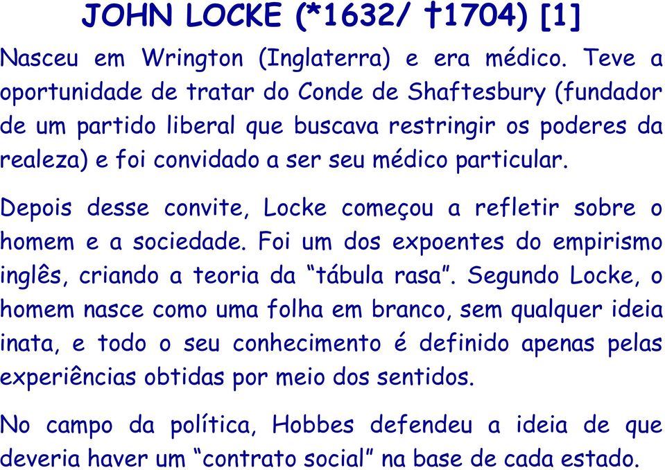 particular. Depois desse convite, Locke começou a refletir sobre o homem e a sociedade. Foi um dos expoentes do empirismo inglês, criando a teoria da tábula rasa.