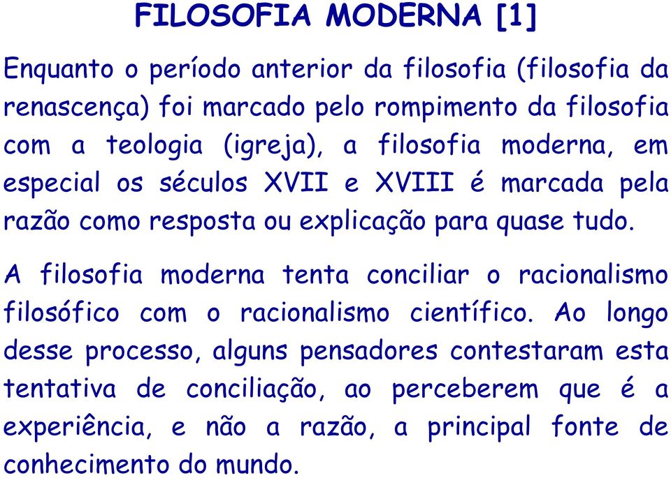 tudo. A filosofia moderna tenta conciliar o racionalismo filosófico com o racionalismo científico.