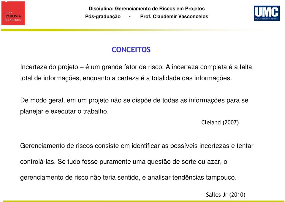 De modo geral, em um projeto não se dispõe de todas as informações para se planejar e executar o trabalho.