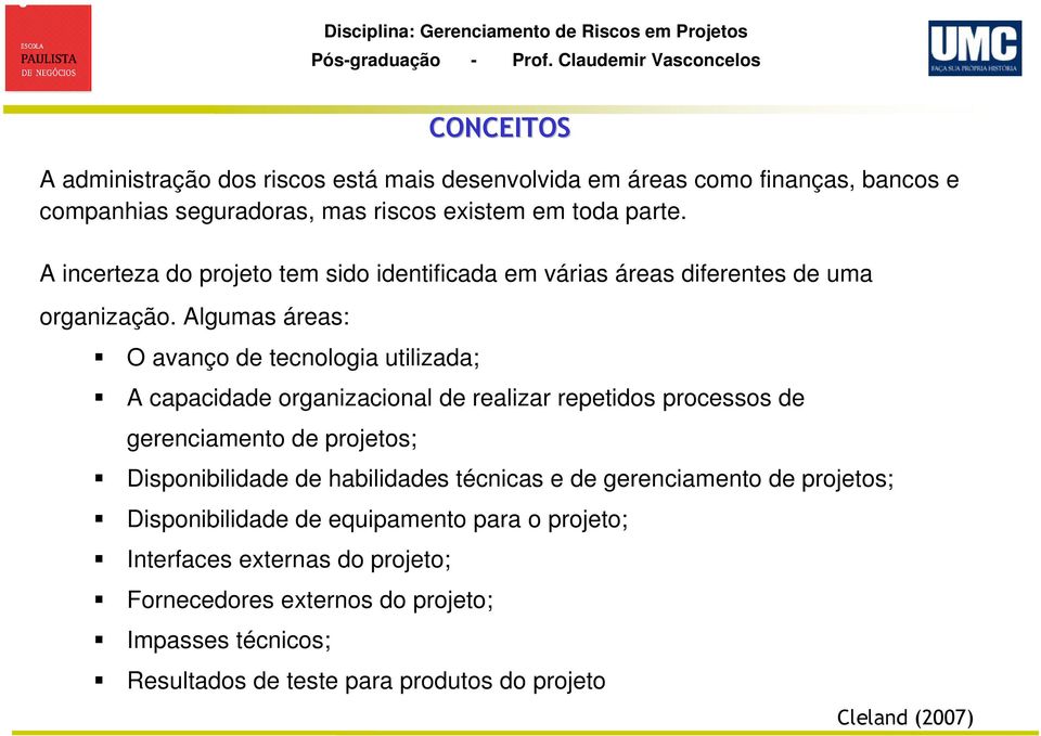 habilidades técnicas e de gerenciamento de projetos; Disponibilidade de equipamento para o projeto; Interfaces externas do projeto; Fornecedores externos do