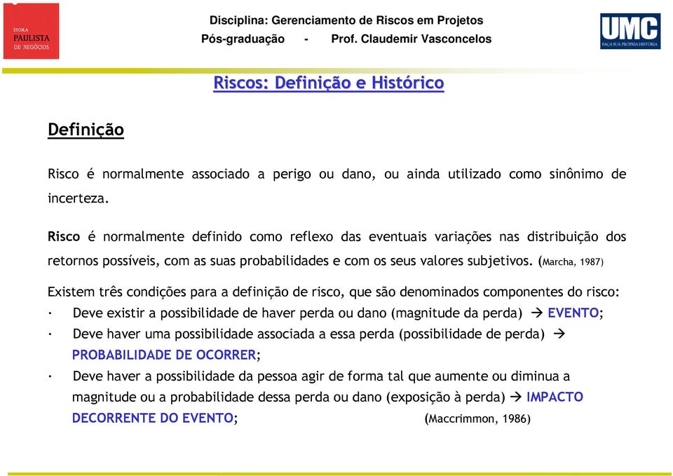 (Marcha, 1987) Existem três condições para a definição de risco, que são denominados componentes do risco: Deve existir a possibilidade de haver perda ou dano (magnitude da perda) EVENTO; Deve