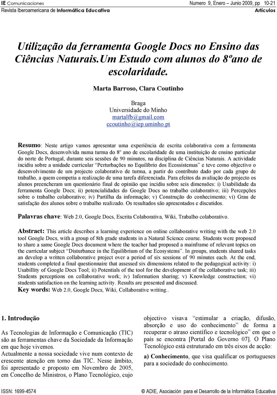 pt Resumo: Neste artigo vamos apresentar uma experiência de escrita colaborativa com a erramenta Google Docs, desenvolvida numa turma do 8º ano de escolaridade de uma instituição de ensino particular