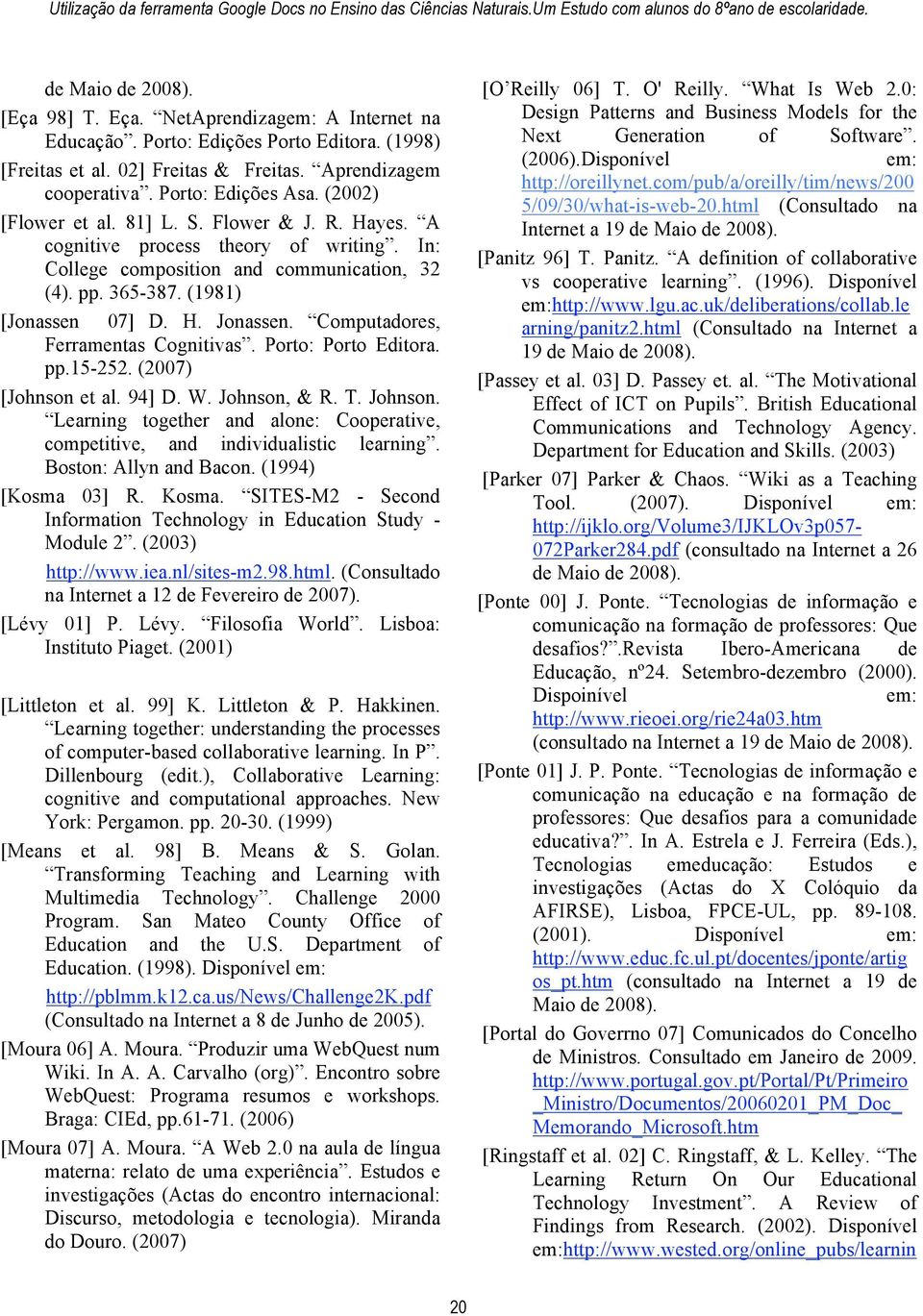 A cognitive process theory o writing. In: College composition and communication, 32 (4). pp. 365-387. (1981) [Jonassen 7] D. H. Jonassen. Computadores, Ferramentas Cognitivas. Porto: Porto Editora.