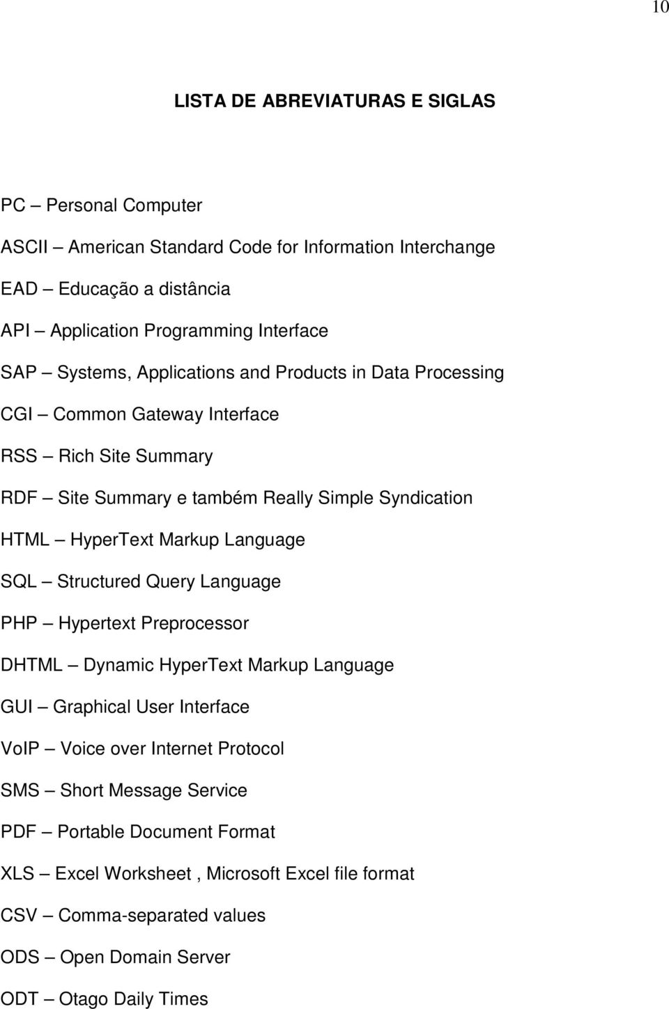 Markup Language SQL Structured Query Language PHP Hypertext Preprocessor DHTML Dynamic HyperText Markup Language GUI Graphical User Interface VoIP Voice over Internet Protocol