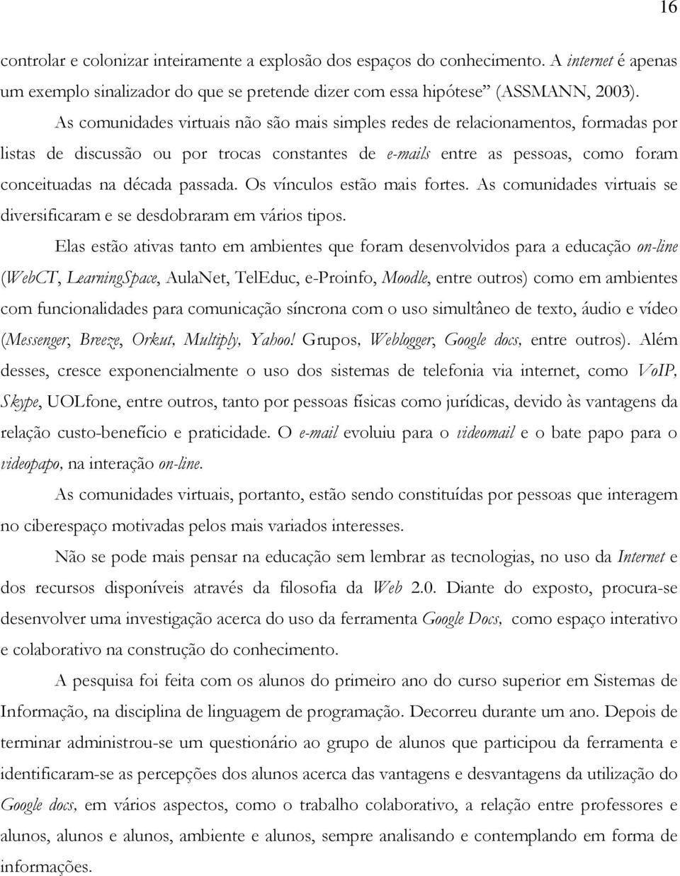 Os vínculos estão mais fortes. As comunidades virtuais se diversificaram e se desdobraram em vários tipos.