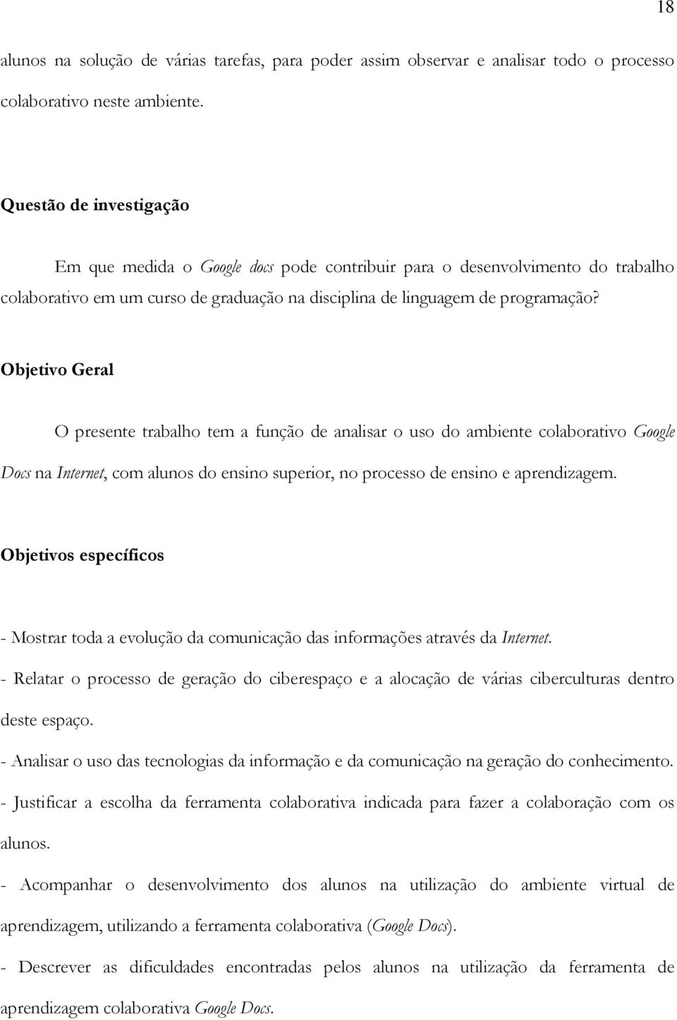 Objetivo Geral O presente trabalho tem a função de analisar o uso do ambiente colaborativo Google Docs na Internet, com alunos do ensino superior, no processo de ensino e aprendizagem.