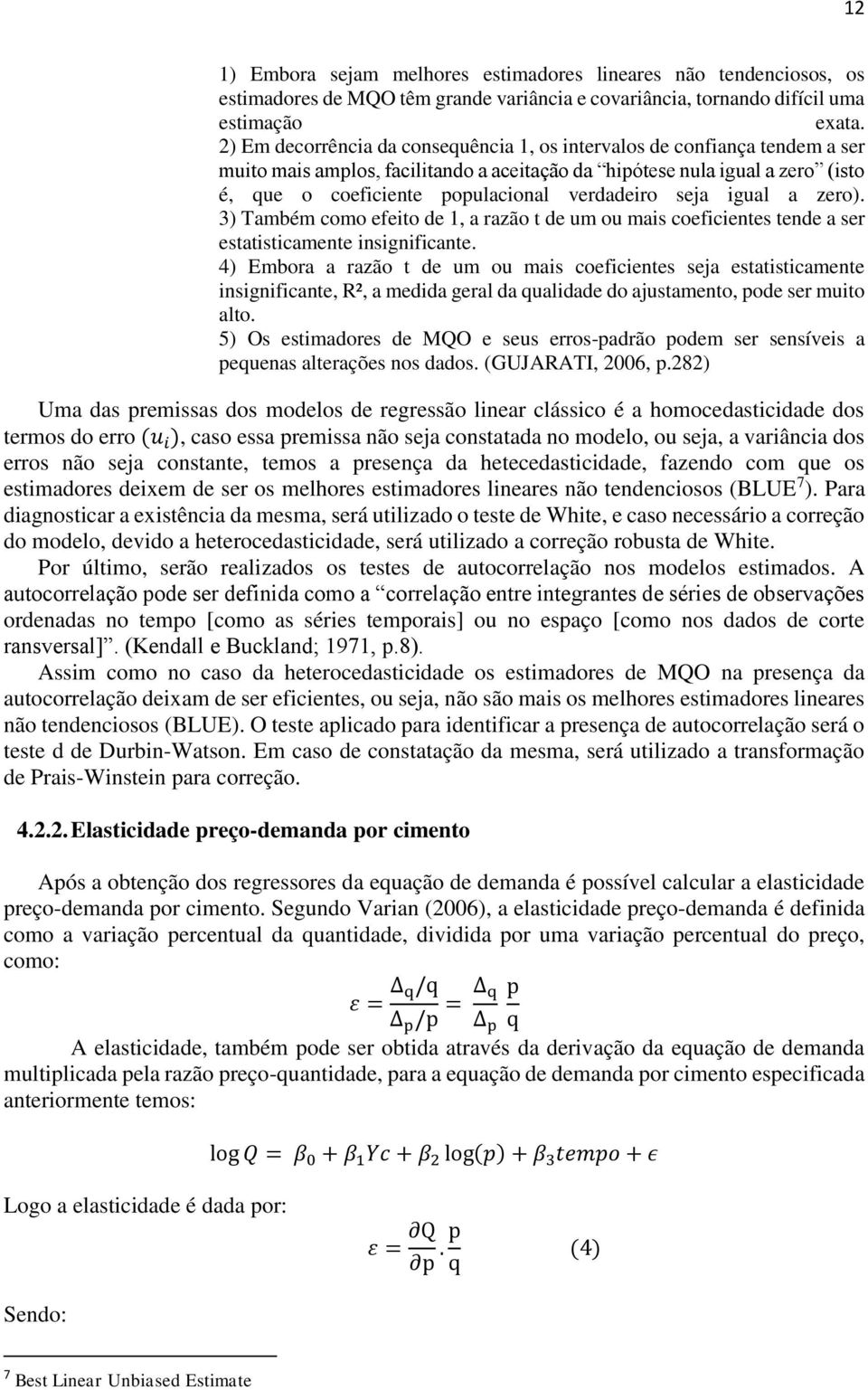 igual a zero). 3) Também como efeito de 1, a razão t de um ou mais coeficietes tede a ser estatisticamete isigificate.