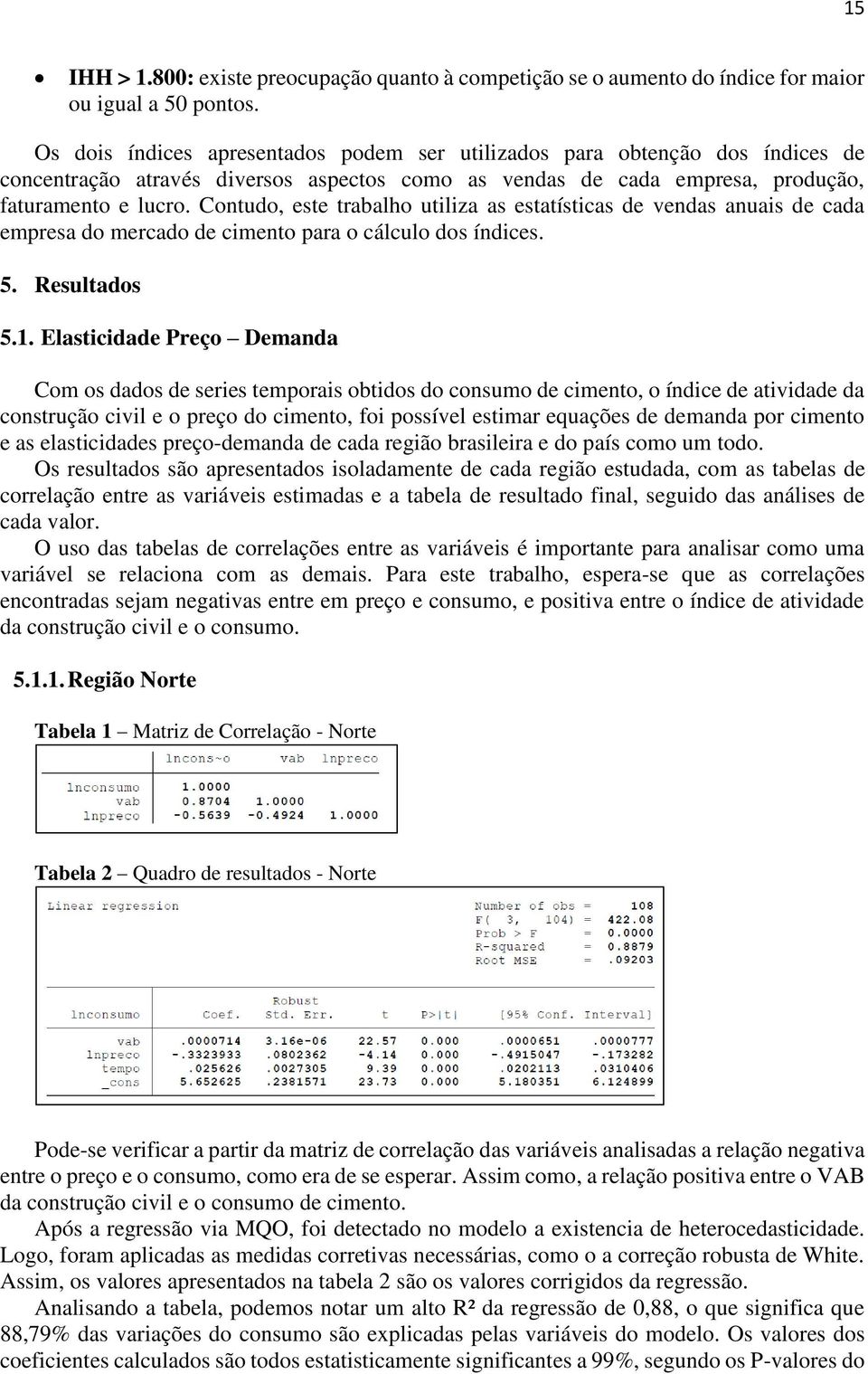 Cotudo, este trabalho utiliza as estatísticas de vedas auais de cada empresa do mercado de cimeto para o cálculo dos ídices. 5. Resultados 5.1.