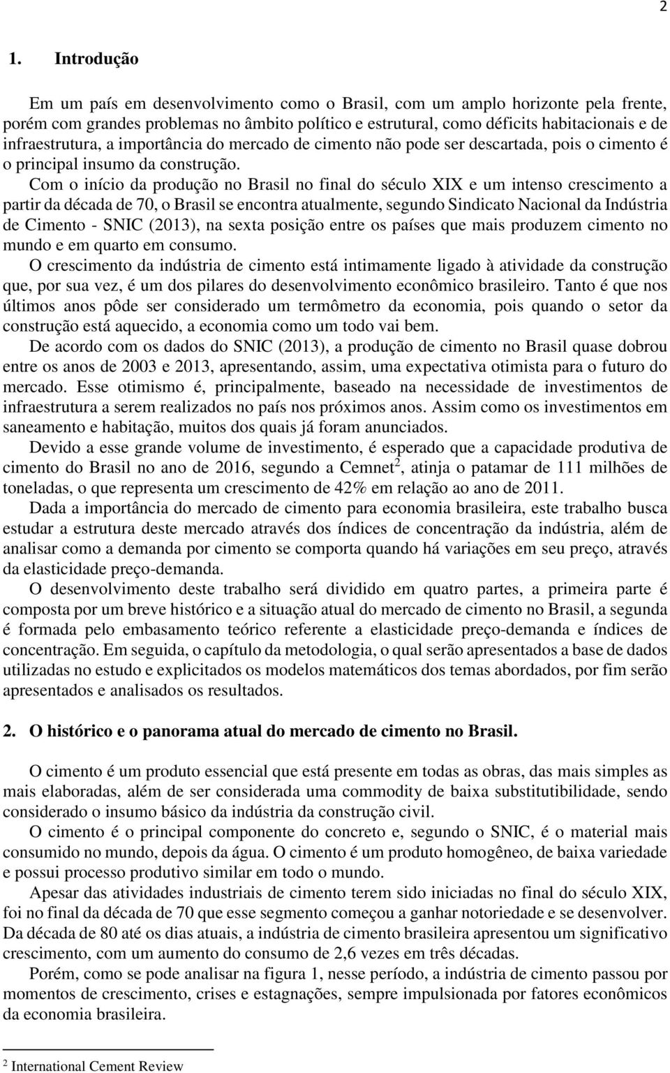 Com o iício da produção o Brasil o fial do século XIX e um iteso crescimeto a partir da década de 70, o Brasil se ecotra atualmete, segudo Sidicato Nacioal da Idústria de Cimeto - SNIC (2013), a