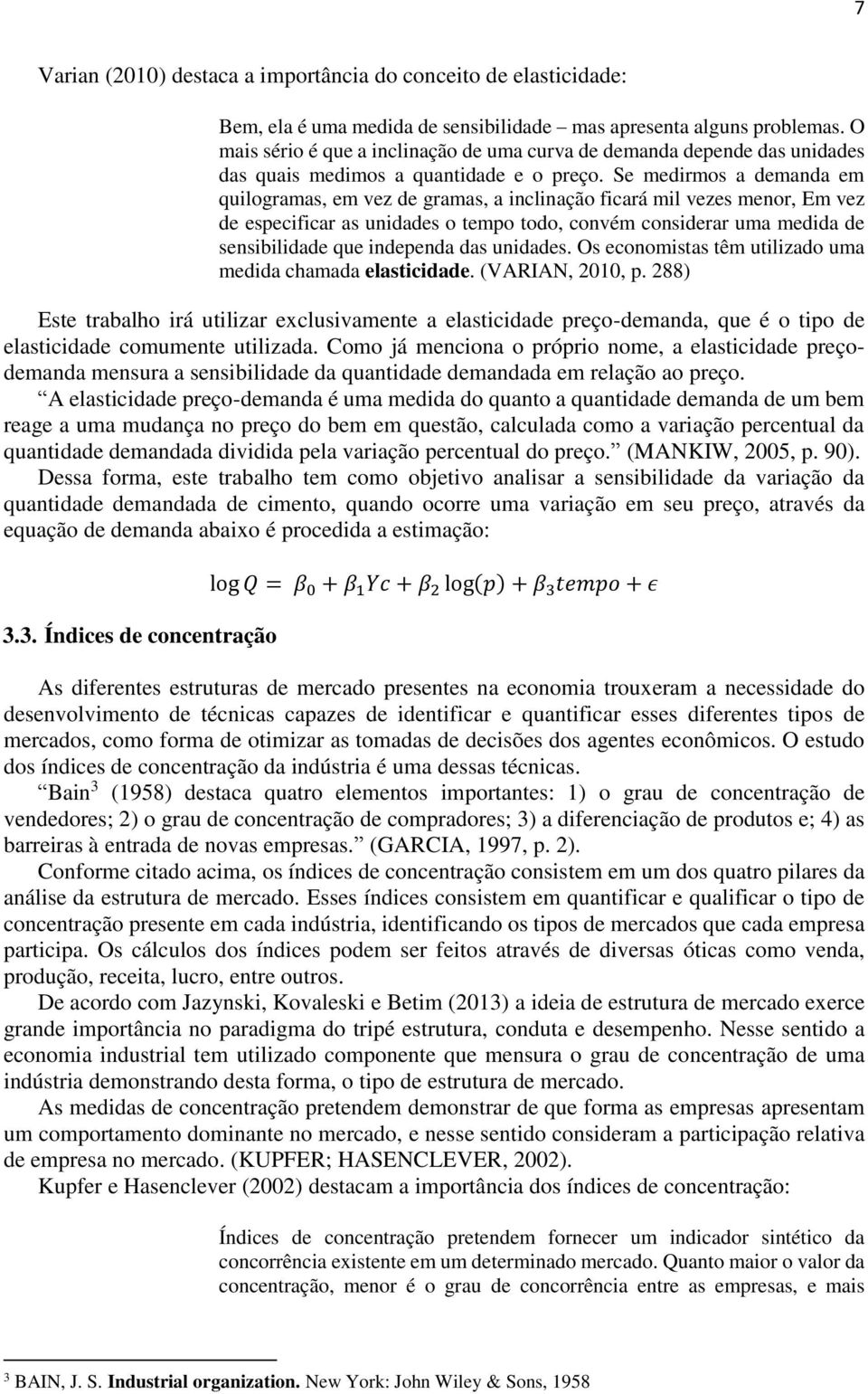 Se medirmos a demada em quilogramas, em vez de gramas, a icliação ficará mil vezes meor, Em vez de especificar as uidades o tempo todo, covém cosiderar uma medida de sesibilidade que idepeda das