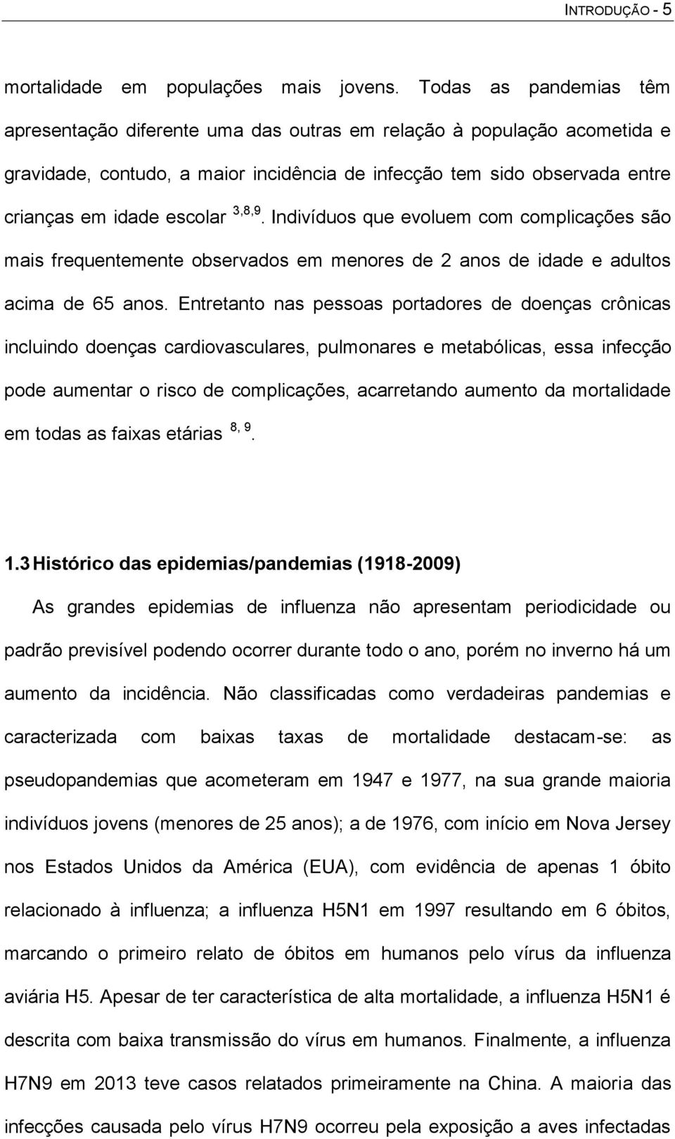 3,8,9. Indivíduos que evoluem com complicações são mais frequentemente observados em menores de 2 anos de idade e adultos acima de 65 anos.