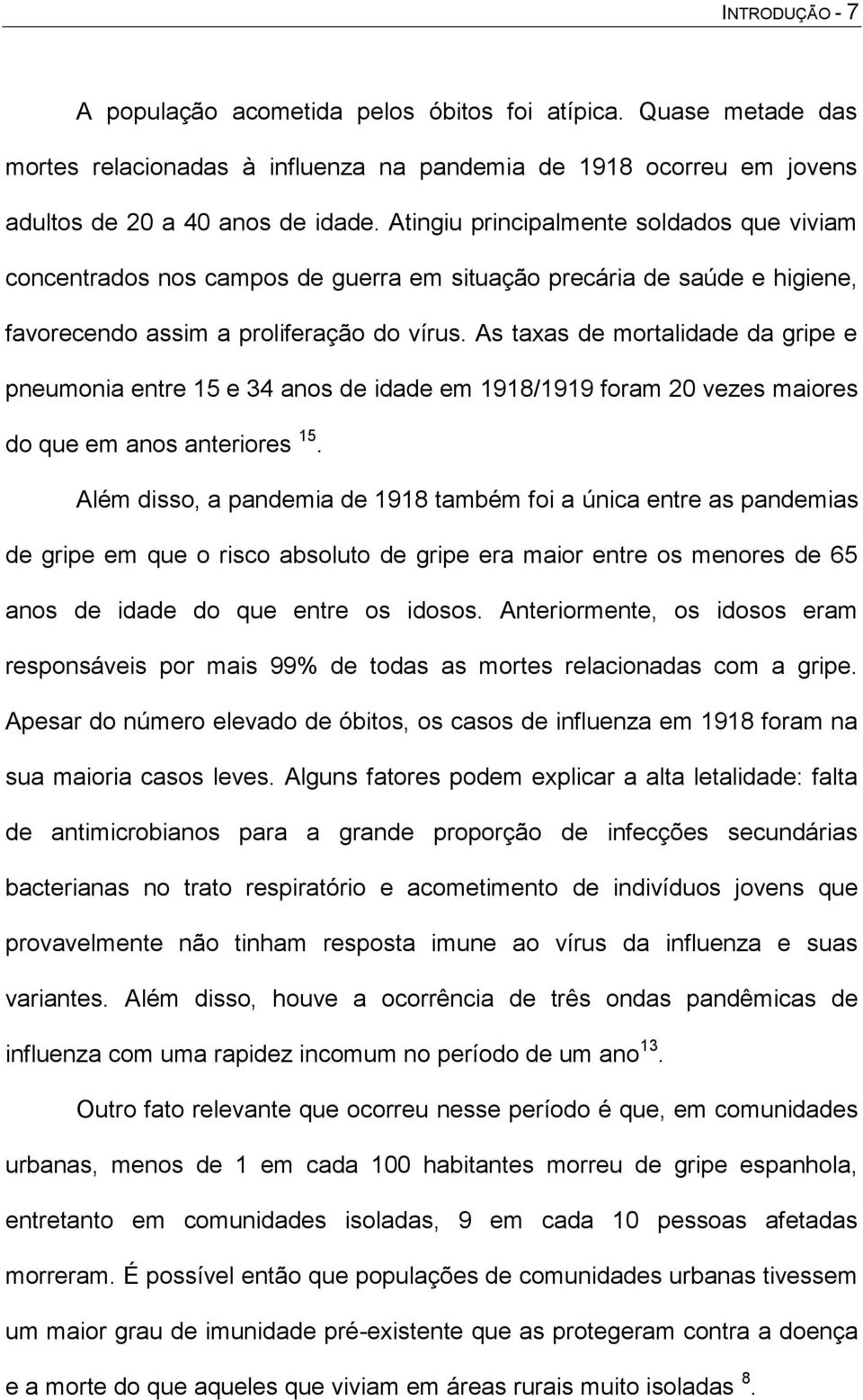 As taxas de mortalidade da gripe e pneumonia entre 15 e 34 anos de idade em 1918/1919 foram 20 vezes maiores do que em anos anteriores 15.