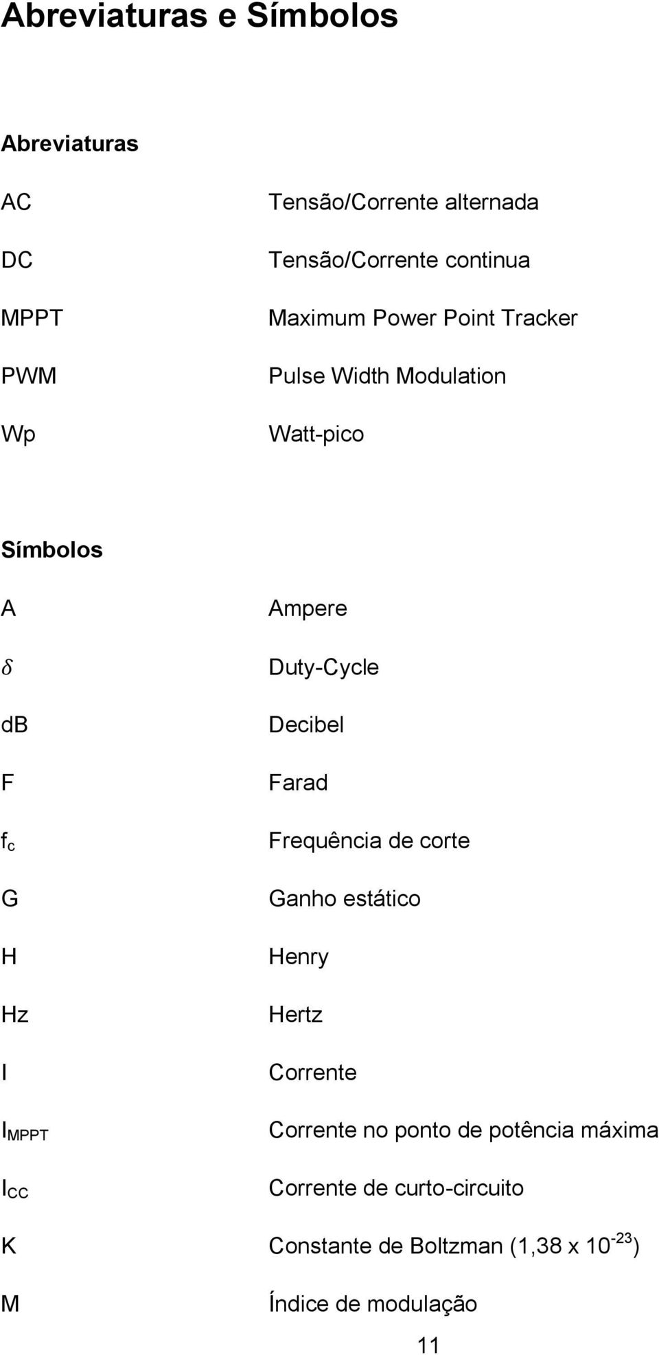 Farad f c Frequência de corte G H Hz I I MPPT Ganho estático Henry Hertz Corrente Corrente no ponto de