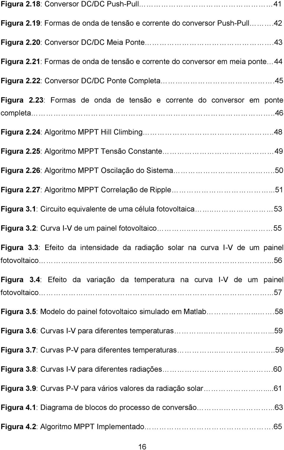 .46 Figura 2.24: Algoritmo MPPT Hill Climbing..48 Figura 2.25: Algoritmo MPPT Tensão Constante 49 Figura 2.26: Algoritmo MPPT Oscilação do Sistema..50 Figura 2.27: Algoritmo MPPT Correlação de Ripple.