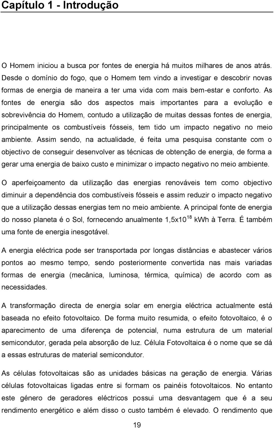 As fontes de energia são dos aspectos mais importantes para a evolução e sobrevivência do Homem, contudo a utilização de muitas dessas fontes de energia, principalmente os combustíveis fósseis, tem