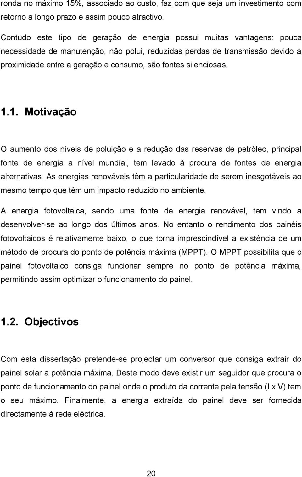 silenciosas. 1.1. Motivação O aumento dos níveis de poluição e a redução das reservas de petróleo, principal fonte de energia a nível mundial, tem levado à procura de fontes de energia alternativas.