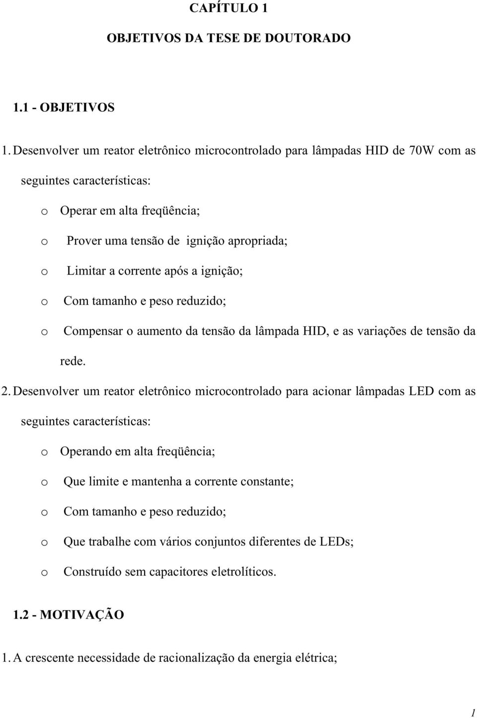 corrente após a ignição; o Com tamanho e peso reduzido; o Compensar o aumento da tensão da lâmpada HID, e as variações de tensão da rede. 2.