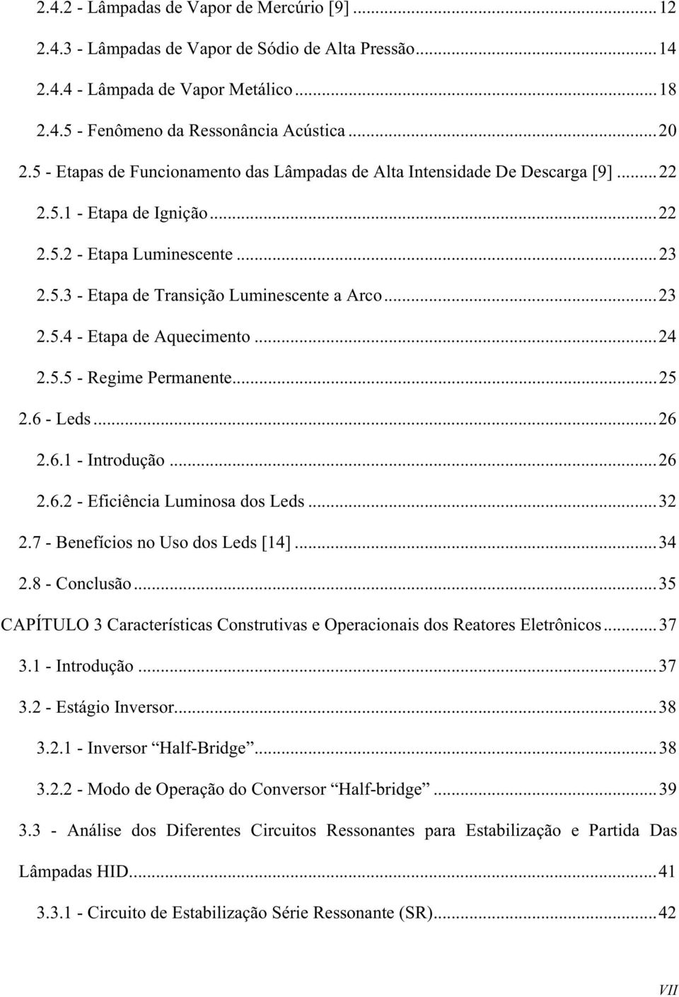 ..24 2.5.5 - Regime Permanente...25 2.6 - Leds...26 2.6.1 - Introdução...26 2.6.2 - Eficiência Luminosa dos Leds...32 2.7 - Benefícios no Uso dos Leds [14]...34 2.8 - Conclusão.