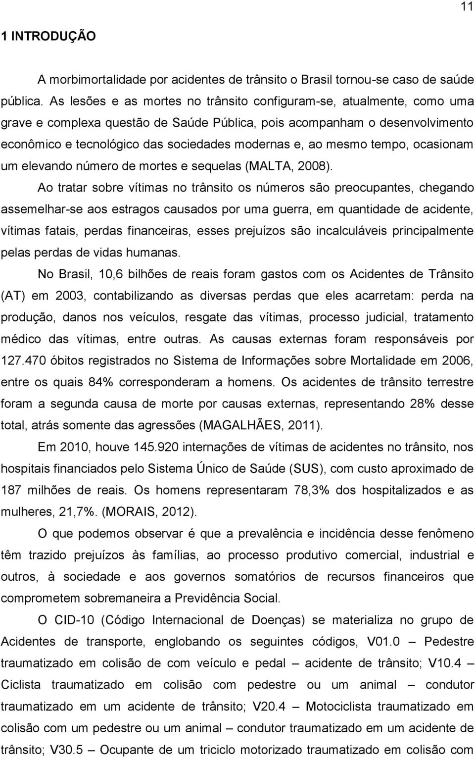 ao mesmo tempo, ocasionam um elevando número de mortes e sequelas (MALTA, 2008).