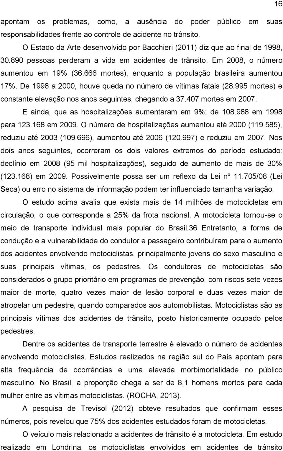 666 mortes), enquanto a população brasileira aumentou 17%. De 1998 a 2000, houve queda no número de vítimas fatais (28.995 mortes) e constante elevação nos anos seguintes, chegando a 37.