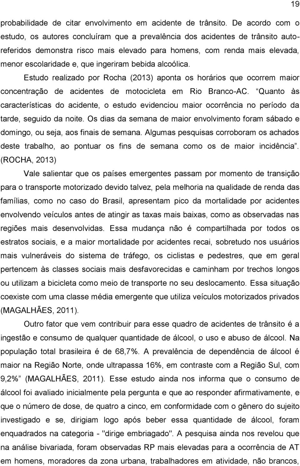 ingeriram bebida alcoólica. Estudo realizado por Rocha (2013) aponta os horários que ocorrem maior concentração de acidentes de motocicleta em Rio Branco-AC.