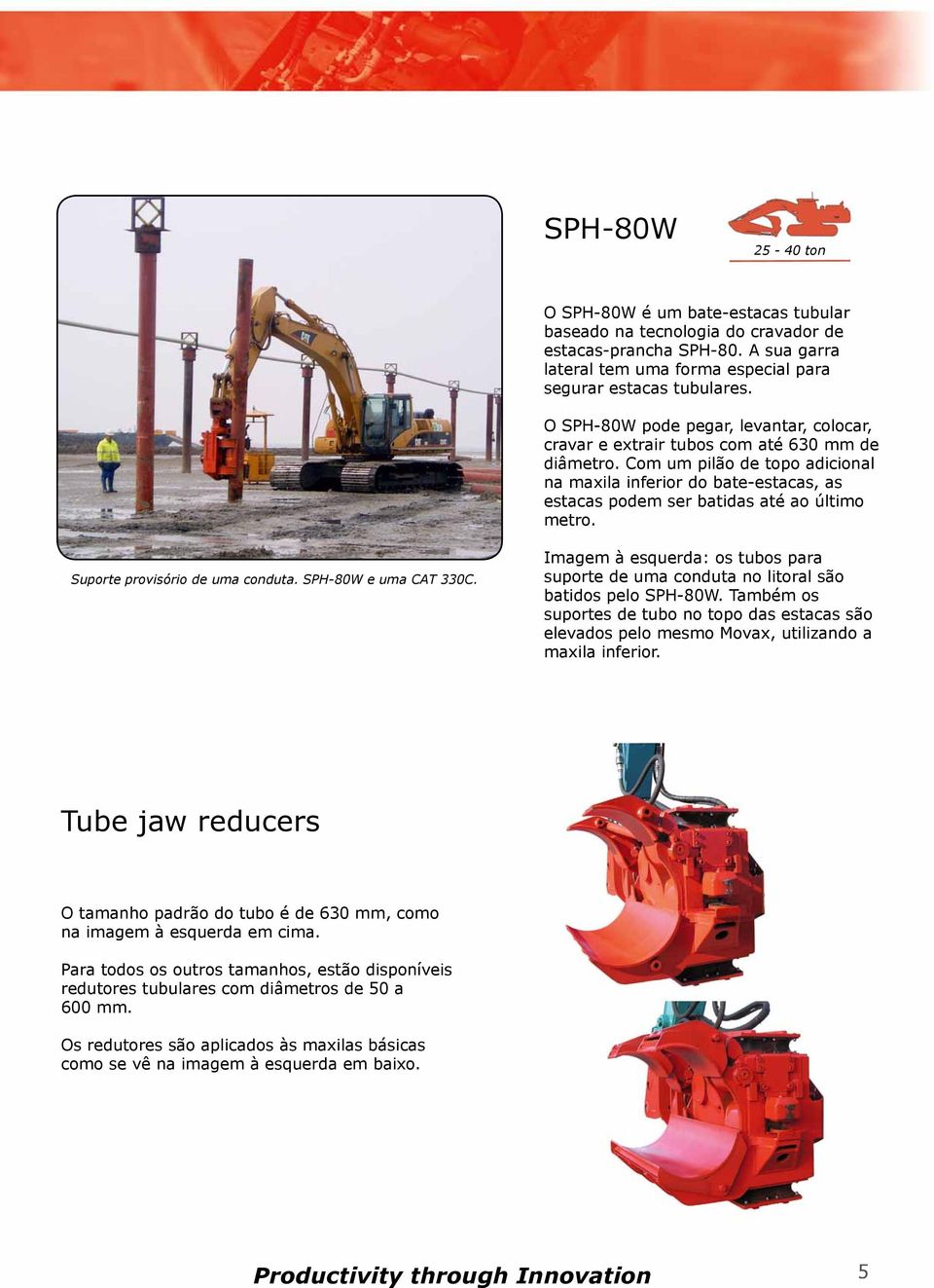 Com um pilão de topo adicional na maxila inferior do bate-estacas, as estacas podem ser batidas até ao último metro. Suporte provisório de uma conduta. SPH-80W e uma CAT 330C.