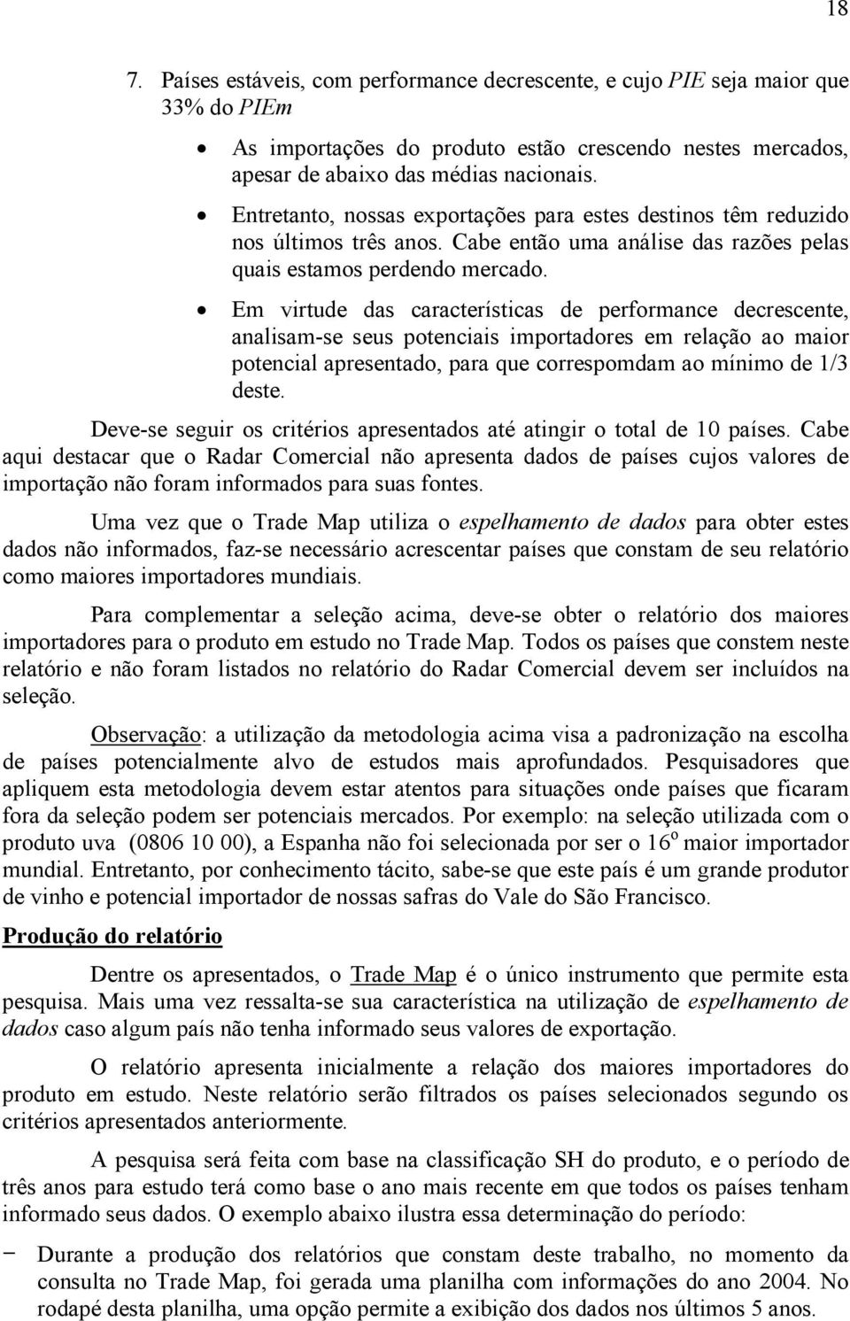 Em virtude das características de performance decrescente, analisam-se seus potenciais importadores em relação ao maior potencial apresentado, para que correspomdam ao mínimo de 1/3 deste.