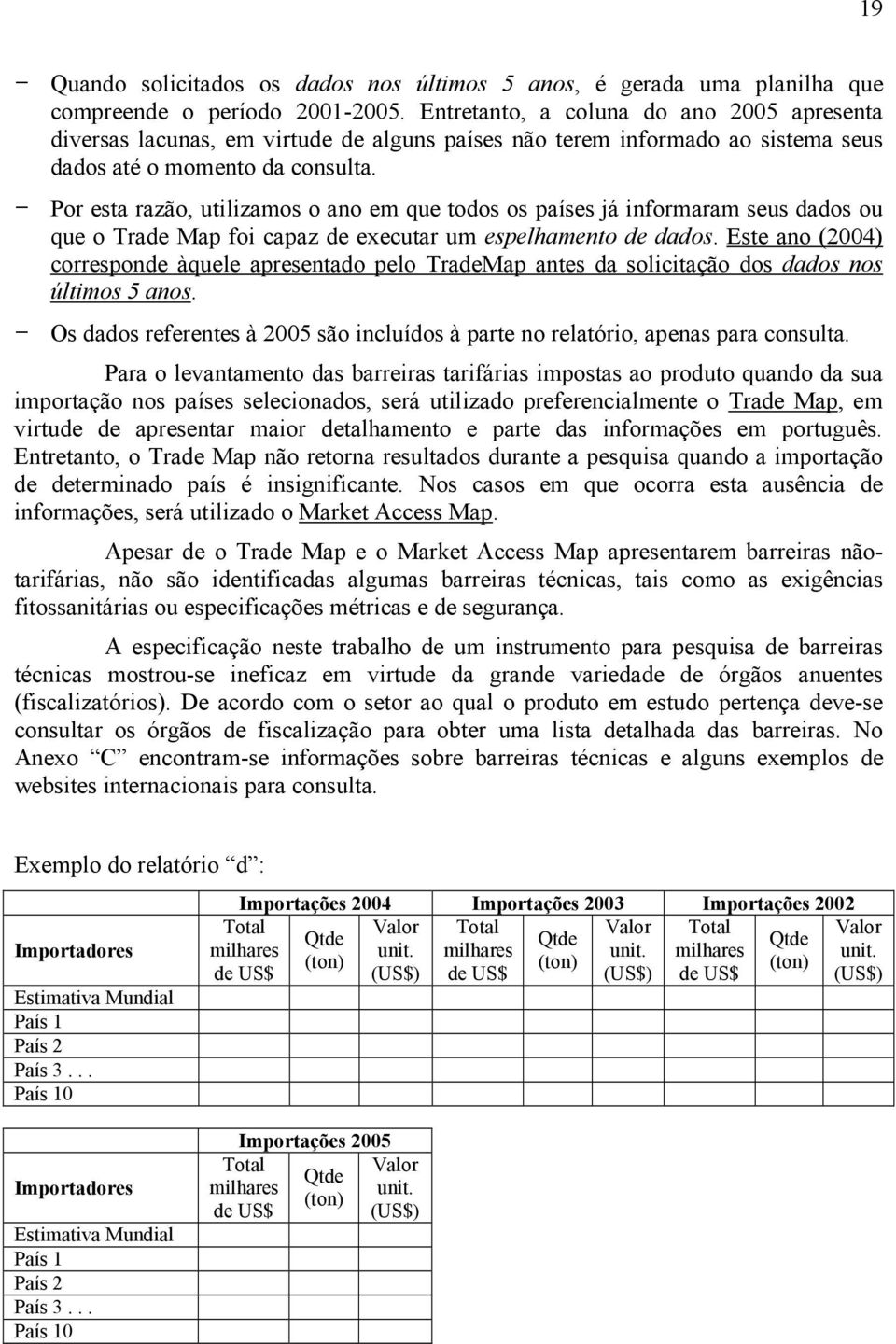 Por esta razão, utilizamos o ano em que todos os países já informaram seus dados ou que o Trade Map foi capaz de executar um espelhamento de dados.