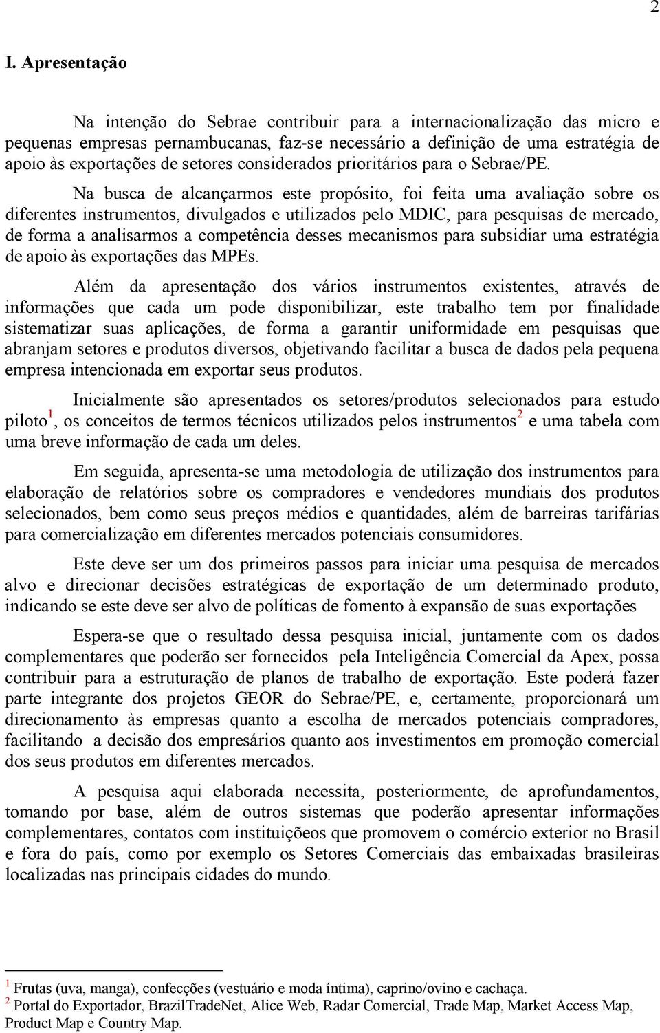 Na busca de alcançarmos este propósito, foi feita uma avaliação sobre os diferentes instrumentos, divulgados e utilizados pelo MDIC, para pesquisas de mercado, de forma a analisarmos a competência