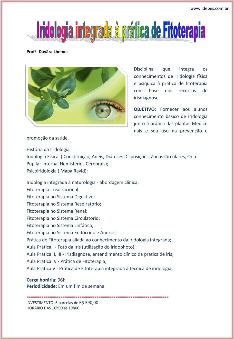 Diáteses Disposições, Zonas Circulares, Orla Pupilar Interna, Hemisférios Cerebrais); Psicoiridologia ( Mapa Rayid); Iridologia integrada à naturologia abordagem clínica; Fitoterapia uso racional