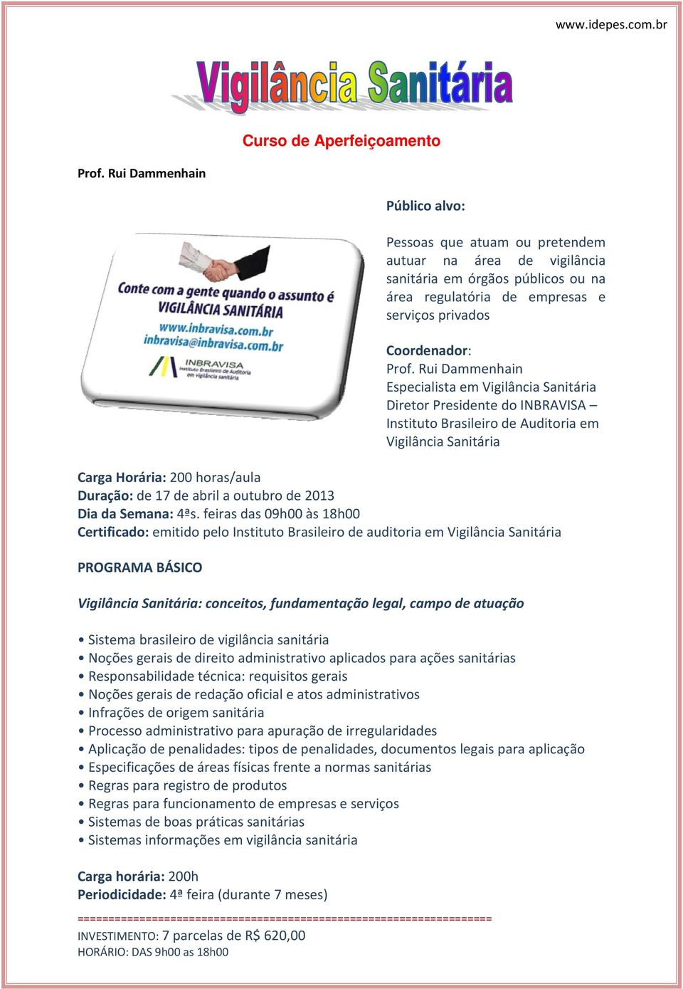 Rui Dammenhain Especialista em Vigilância Sanitária Diretor Presidente do INBRAVISA Instituto Brasileiro de Auditoria em Vigilância Sanitária Carga Horária: 200 horas/aula Duração: de 17 de abril a