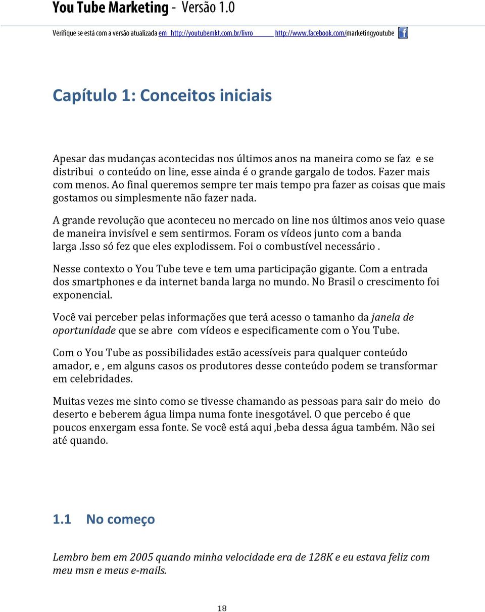 A grande revolução que aconteceu no mercado on line nos últimos anos veio quase de maneira invisível e sem sentirmos. Foram os vídeos junto com a banda larga.isso só fez que eles explodissem.