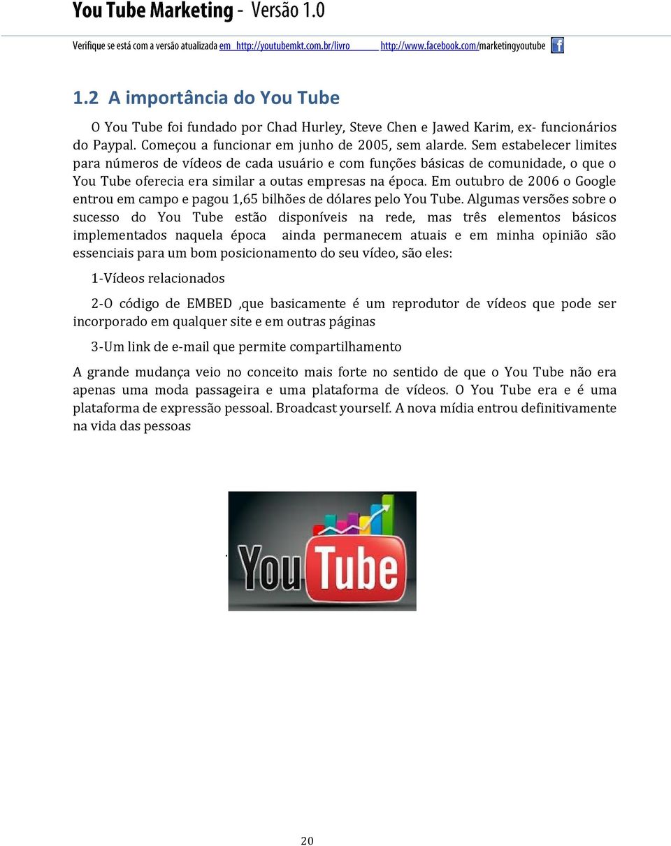 Em outubro de 2006 o Google entrou em campo e pagou 1,65 bilhões de dólares pelo You Tube.