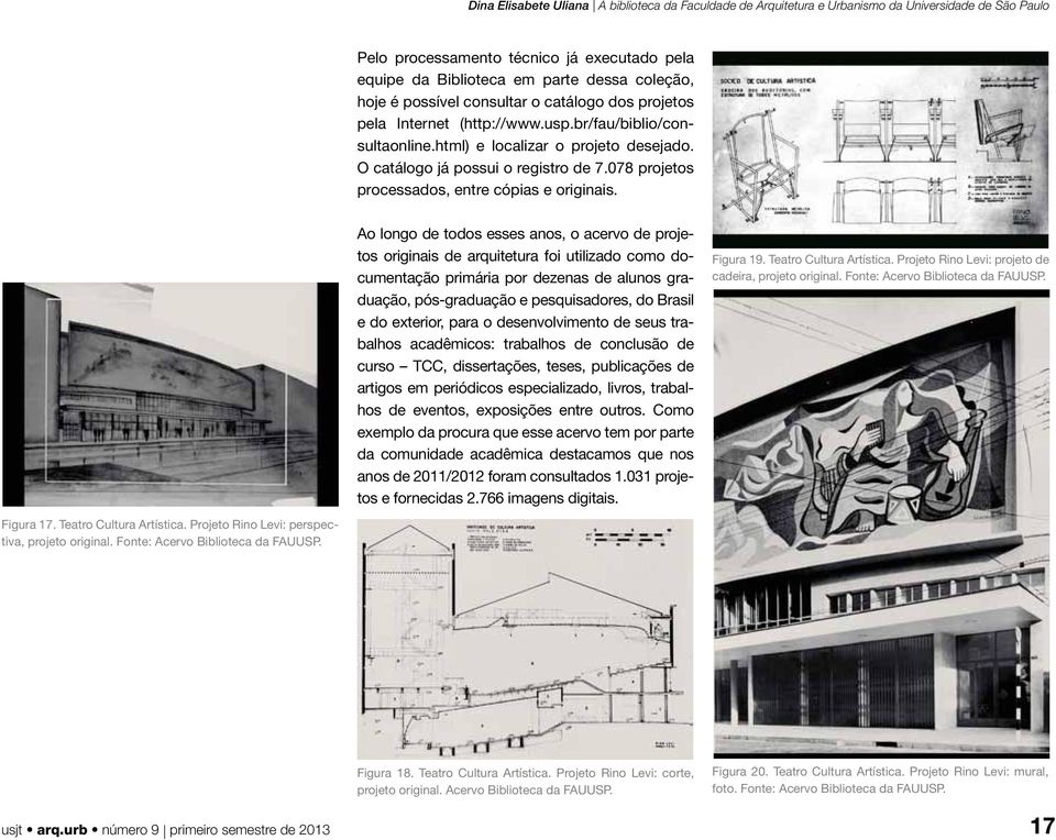 Ao longo de todos esses anos, o acervo de projetos originais de arquitetura foi utilizado como documentação primária por dezenas de alunos graduação, pós-graduação e pesquisadores, do Brasil e do