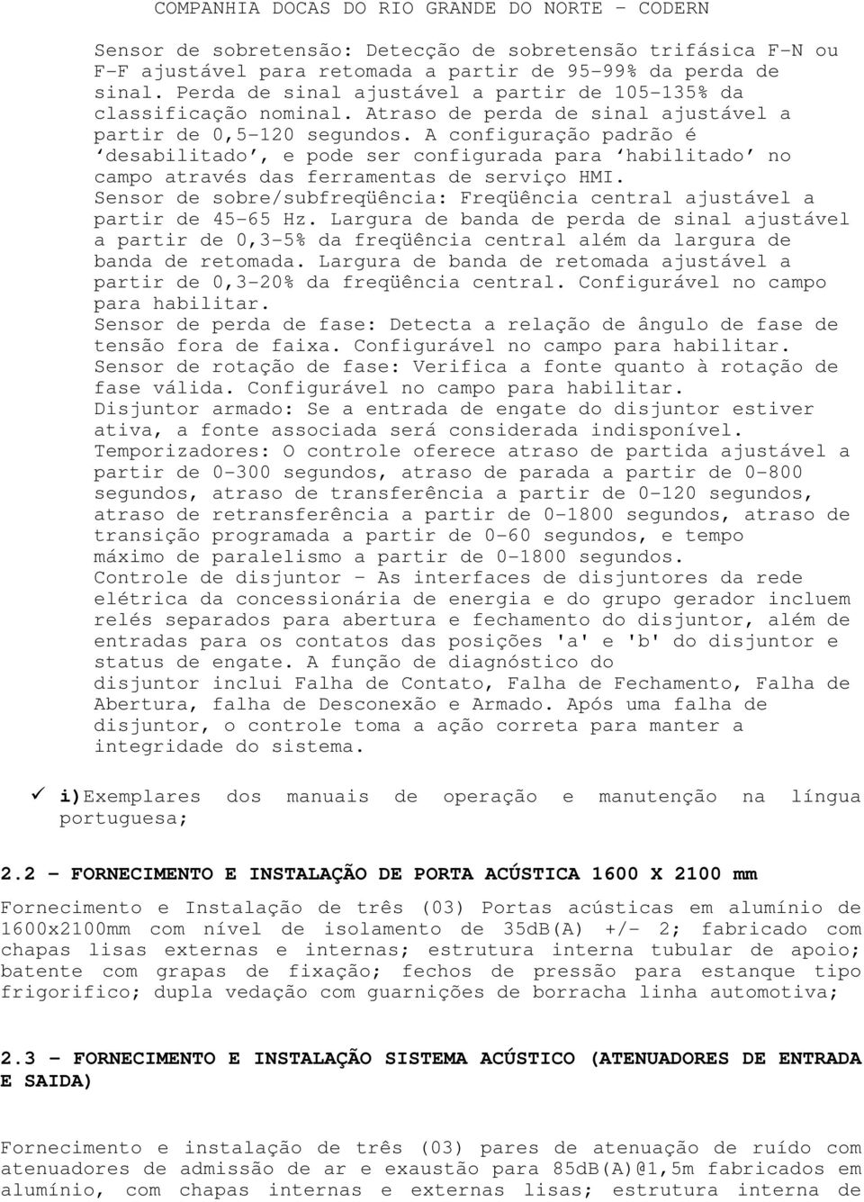 A configuração padrão é desabilitado, e pode ser configurada para habilitado no campo através das ferramentas de serviço HMI.