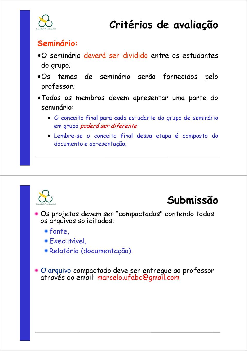 diferente Lembre-se o conceito final dessa etapa é composto do documento e apresentação; Os projetos devem ser compactados" contendo todos os