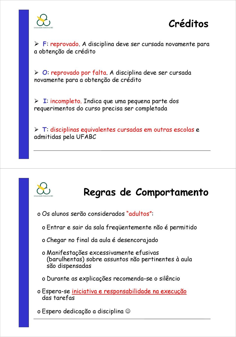 Indica que uma pequena parte dos requerimentos do curso precisa ser completada T: disciplinas equivalentes cursadas em outras escolas e admitidas pela UFABC Regras de Comportamento o Os alunos