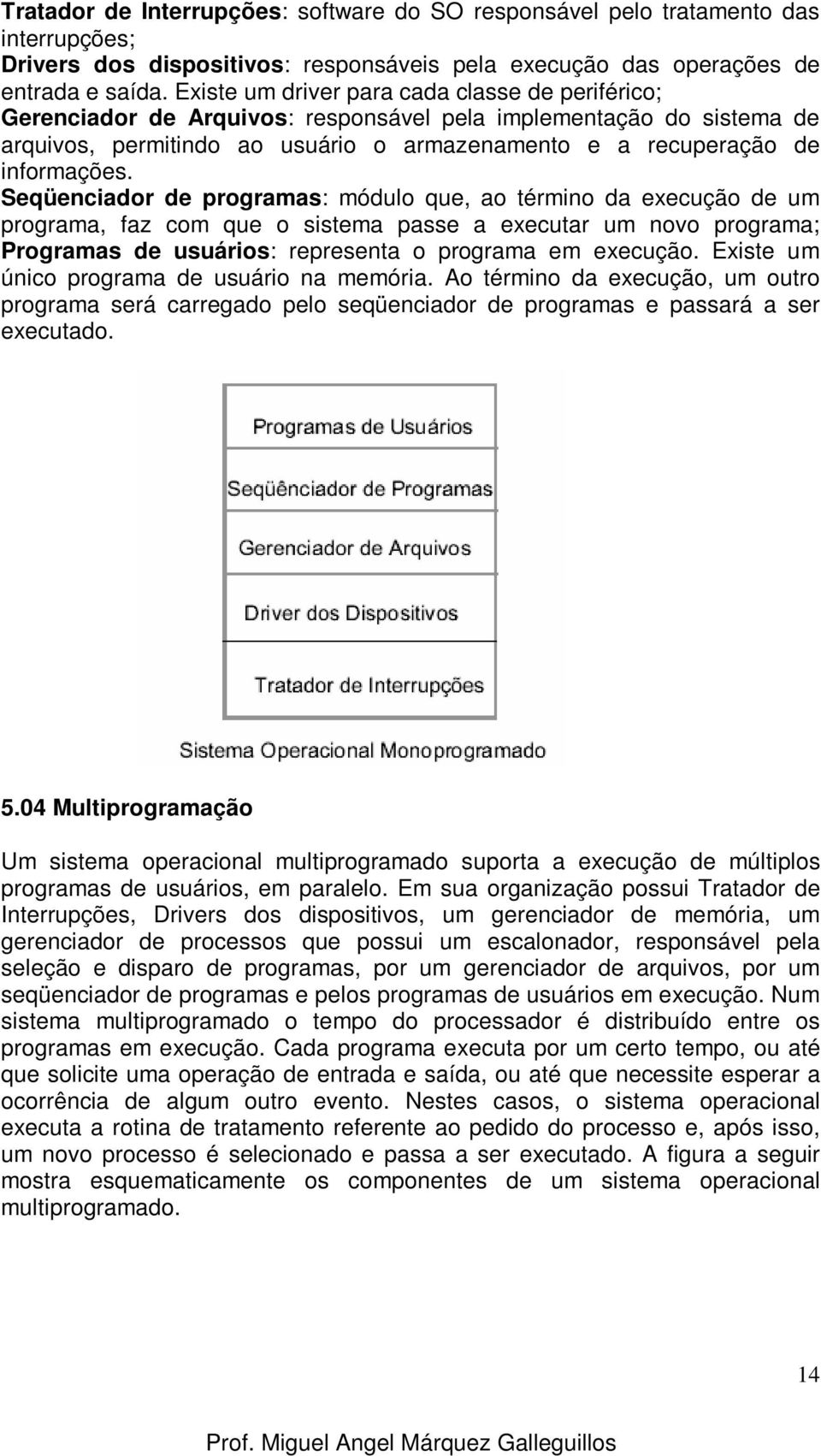 Seqüenciador de programas: módulo que, ao término da execução de um programa, faz com que o sistema passe a executar um novo programa; Programas de usuários: representa o programa em execução.