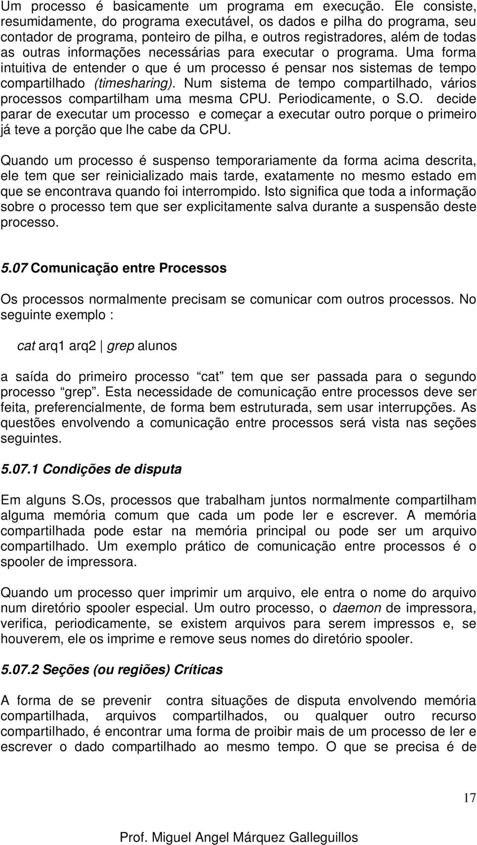 para executar o programa. Uma forma intuitiva de entender o que é um processo é pensar nos sistemas de tempo compartilhado (timesharing).