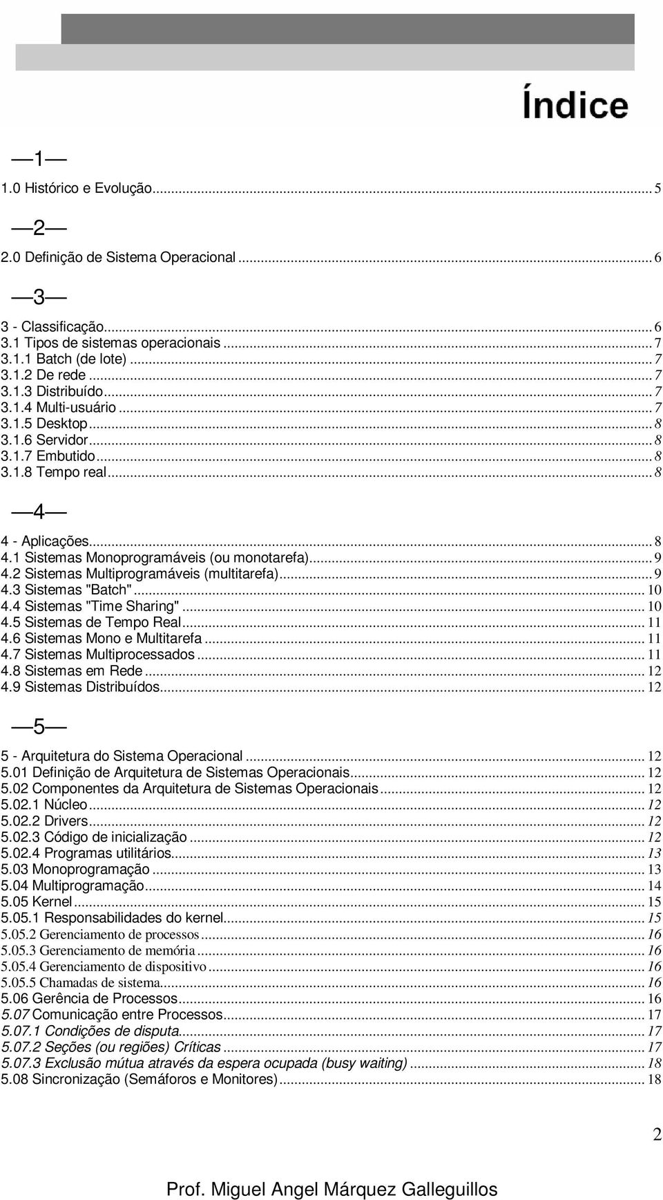 2 Sistemas Multiprogramáveis (multitarefa)... 9 4.3 Sistemas "Batch"... 10 4.4 Sistemas "Time Sharing"... 10 4.5 Sistemas de Tempo Real... 11 4.6 Sistemas Mono e Multitarefa... 11 4.7 Sistemas Multiprocessados.