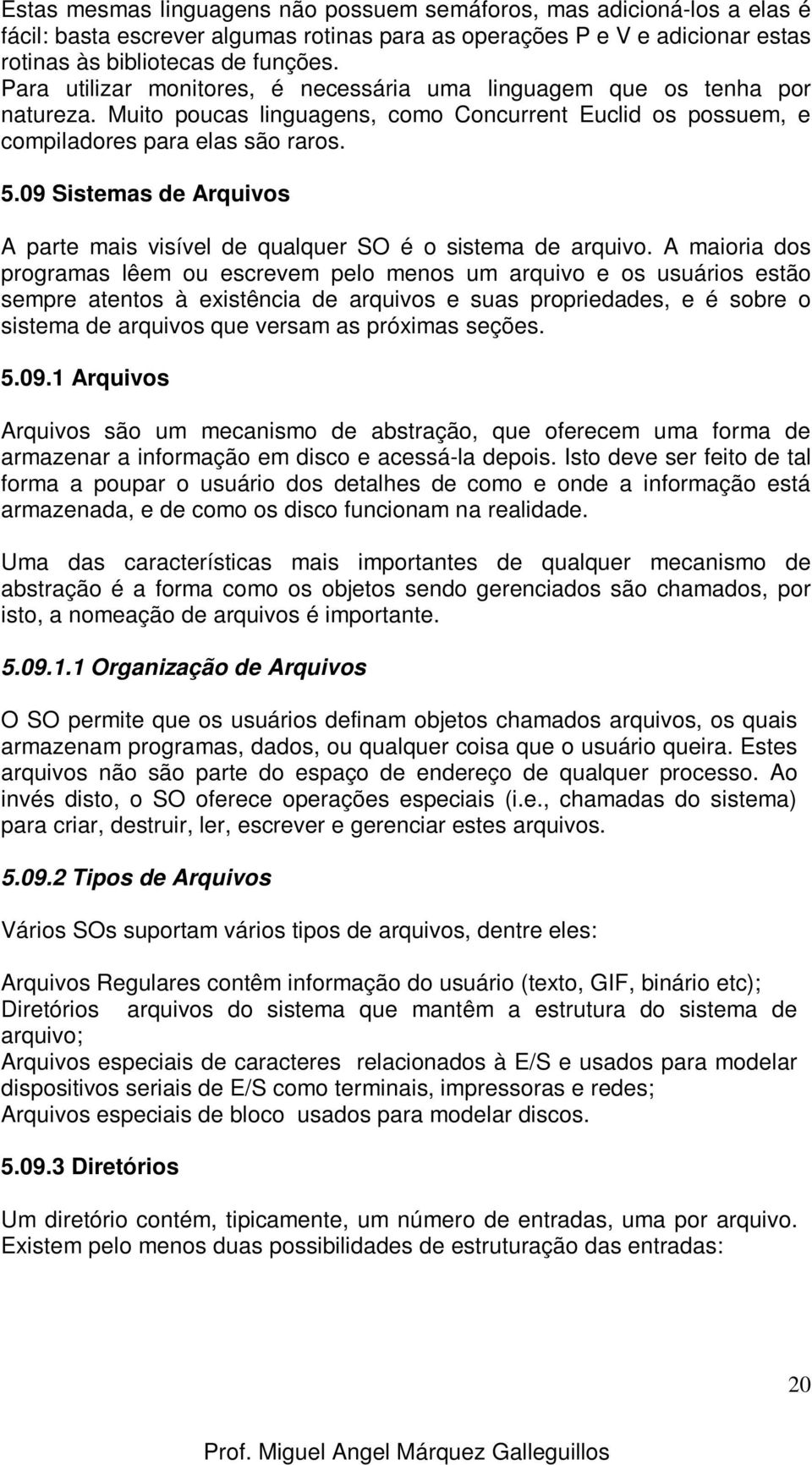 09 Sistemas de Arquivos A parte mais visível de qualquer SO é o sistema de arquivo.